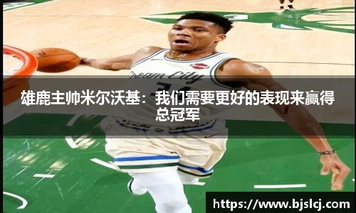 雄鹿主帅米尔沃基：我们需要更好的表现来赢得总冠军