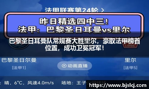 巴黎圣日耳曼队常规赛大胜里尔，豪取法甲榜首位置，成功卫冕冠军！