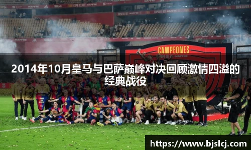 2014年10月皇马与巴萨巅峰对决回顾激情四溢的经典战役