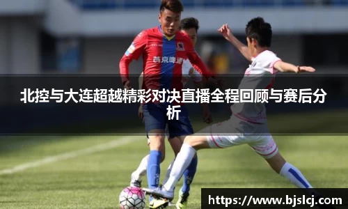 北控与大连超越精彩对决直播全程回顾与赛后分析