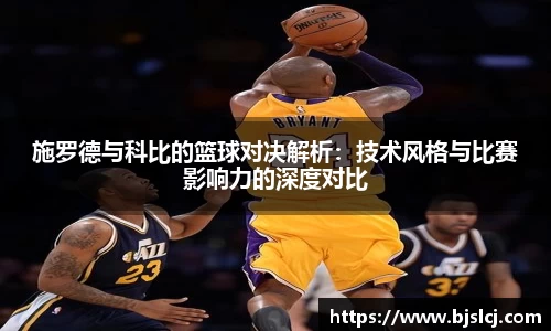 施罗德与科比的篮球对决解析：技术风格与比赛影响力的深度对比