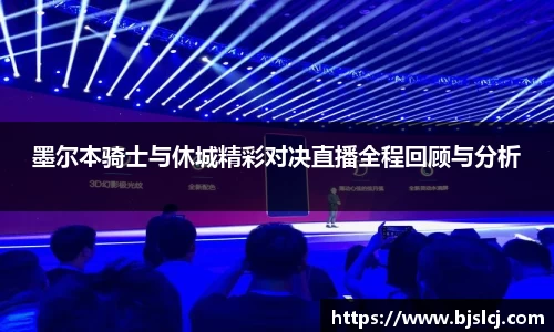 墨尔本骑士与休城精彩对决直播全程回顾与分析