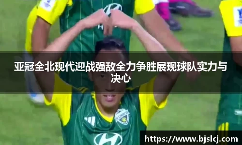 亚冠全北现代迎战强敌全力争胜展现球队实力与决心