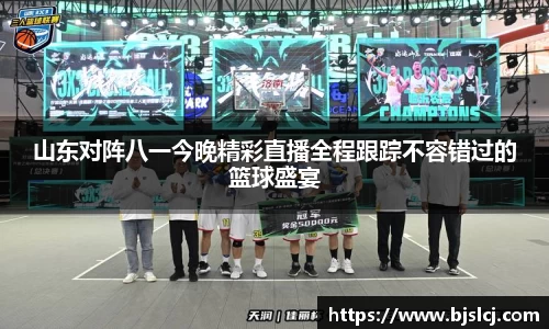 山东对阵八一今晚精彩直播全程跟踪不容错过的篮球盛宴