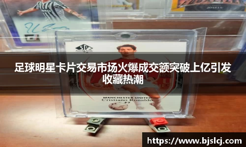 足球明星卡片交易市场火爆成交额突破上亿引发收藏热潮