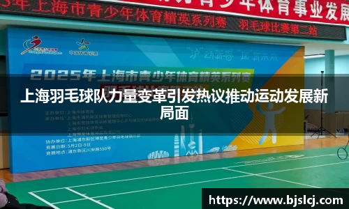 上海羽毛球队力量变革引发热议推动运动发展新局面